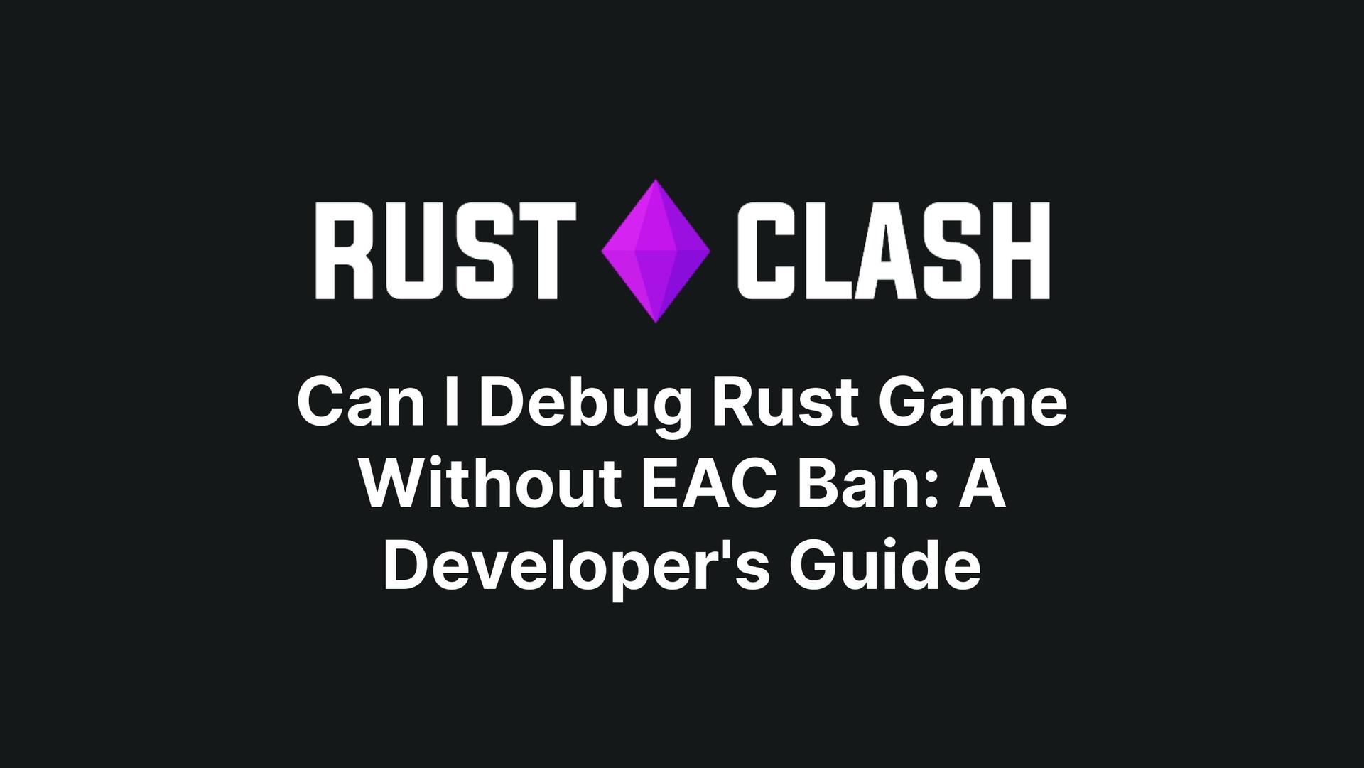 Can I Debug Rust Game Without EAC Ban: A Developer's Guide