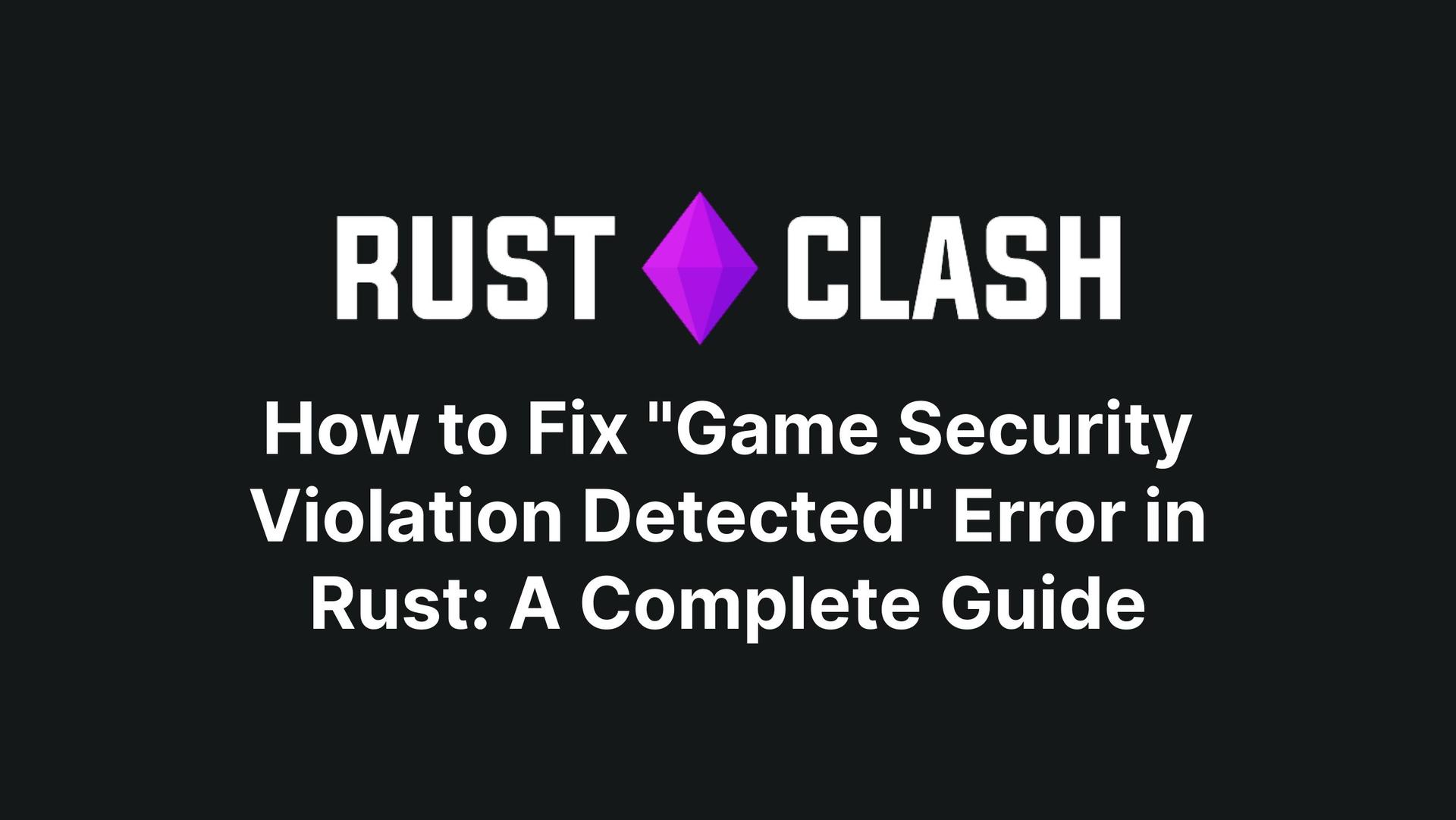 How to Fix "Game Security Violation Detected" Error in Rust: A Complete Guide