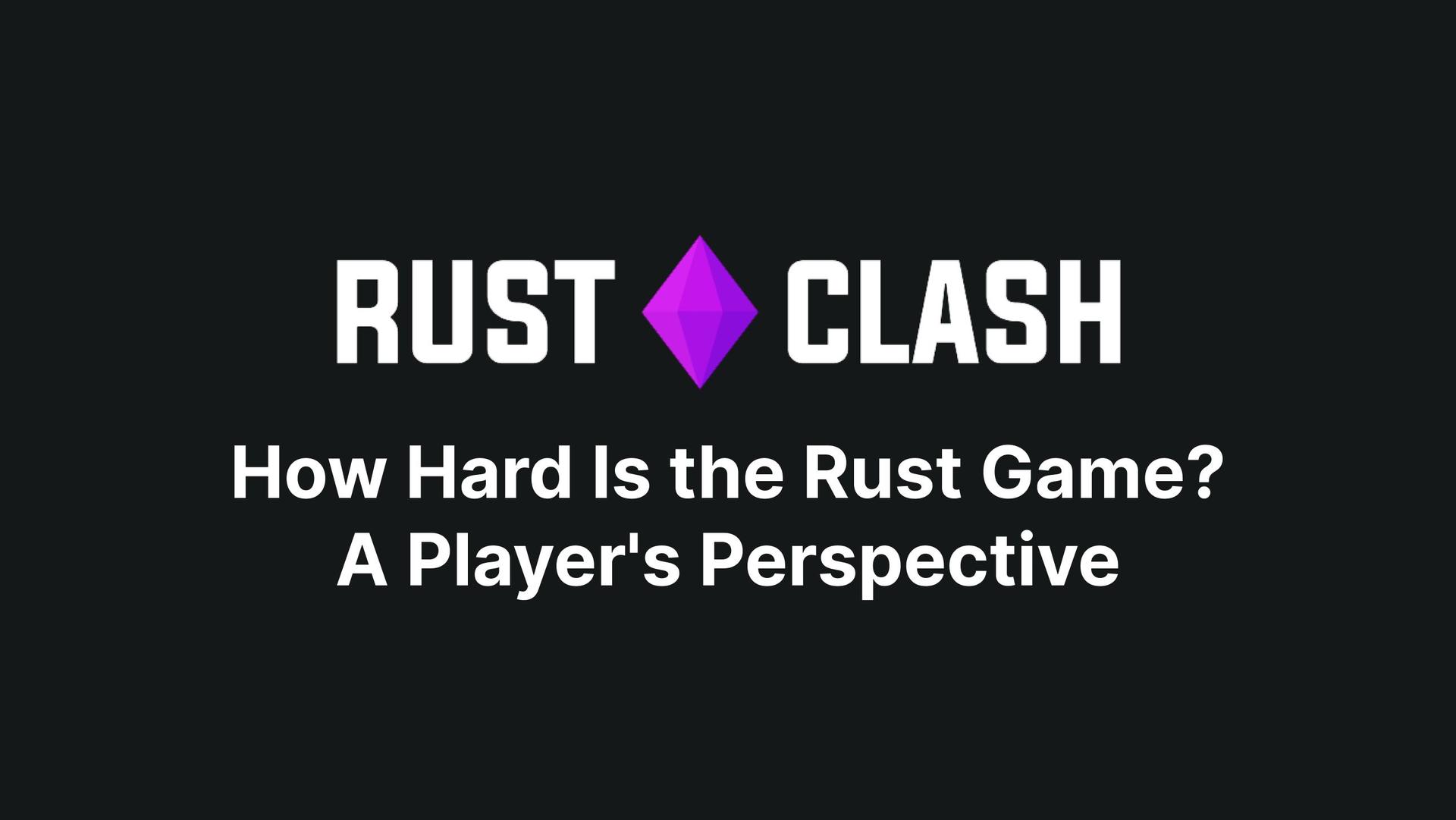 How Hard Is the Rust Game? A Player's Perspective