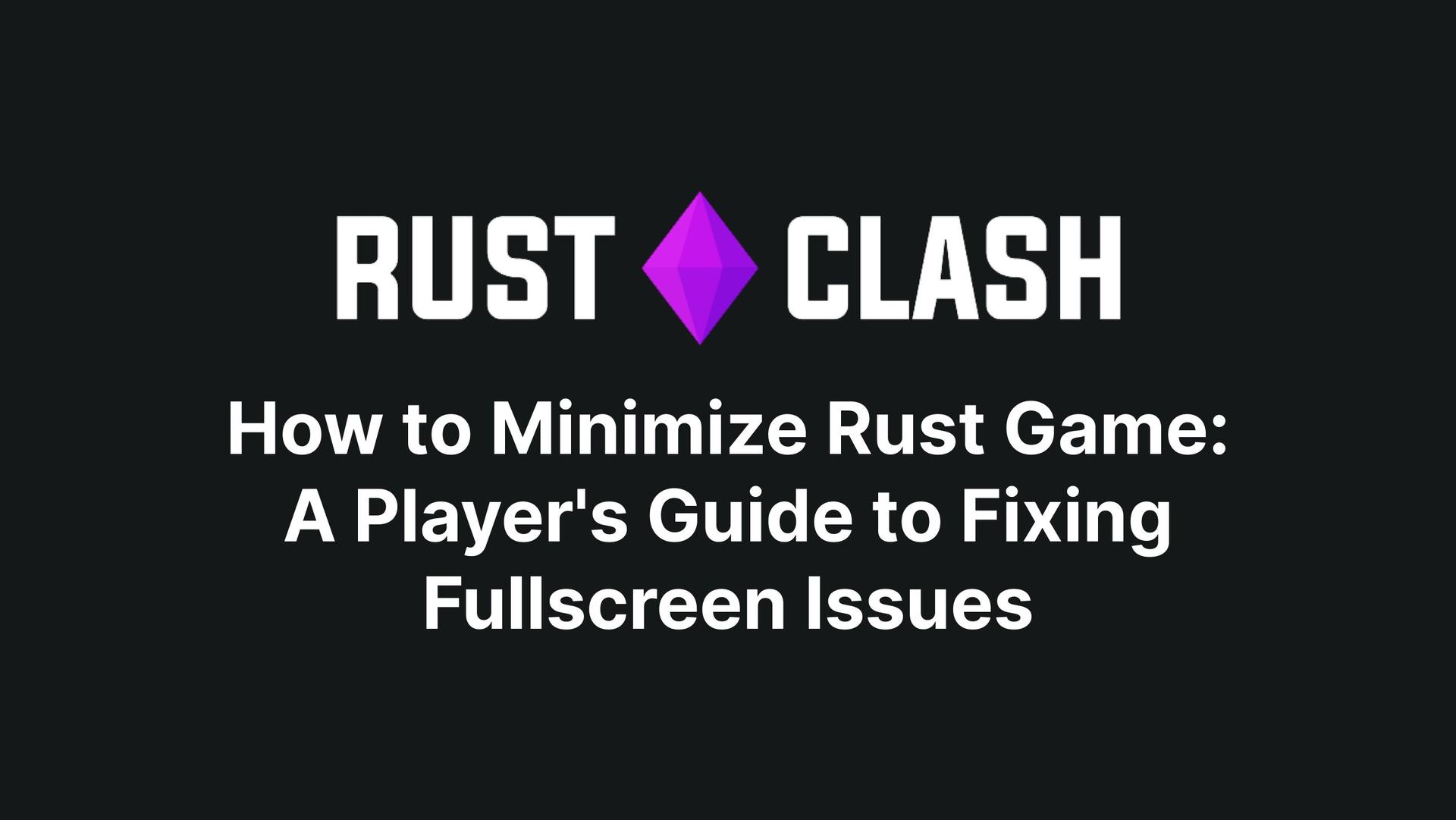 How to Minimize Rust Game: A Player's Guide to Fixing Fullscreen Issues