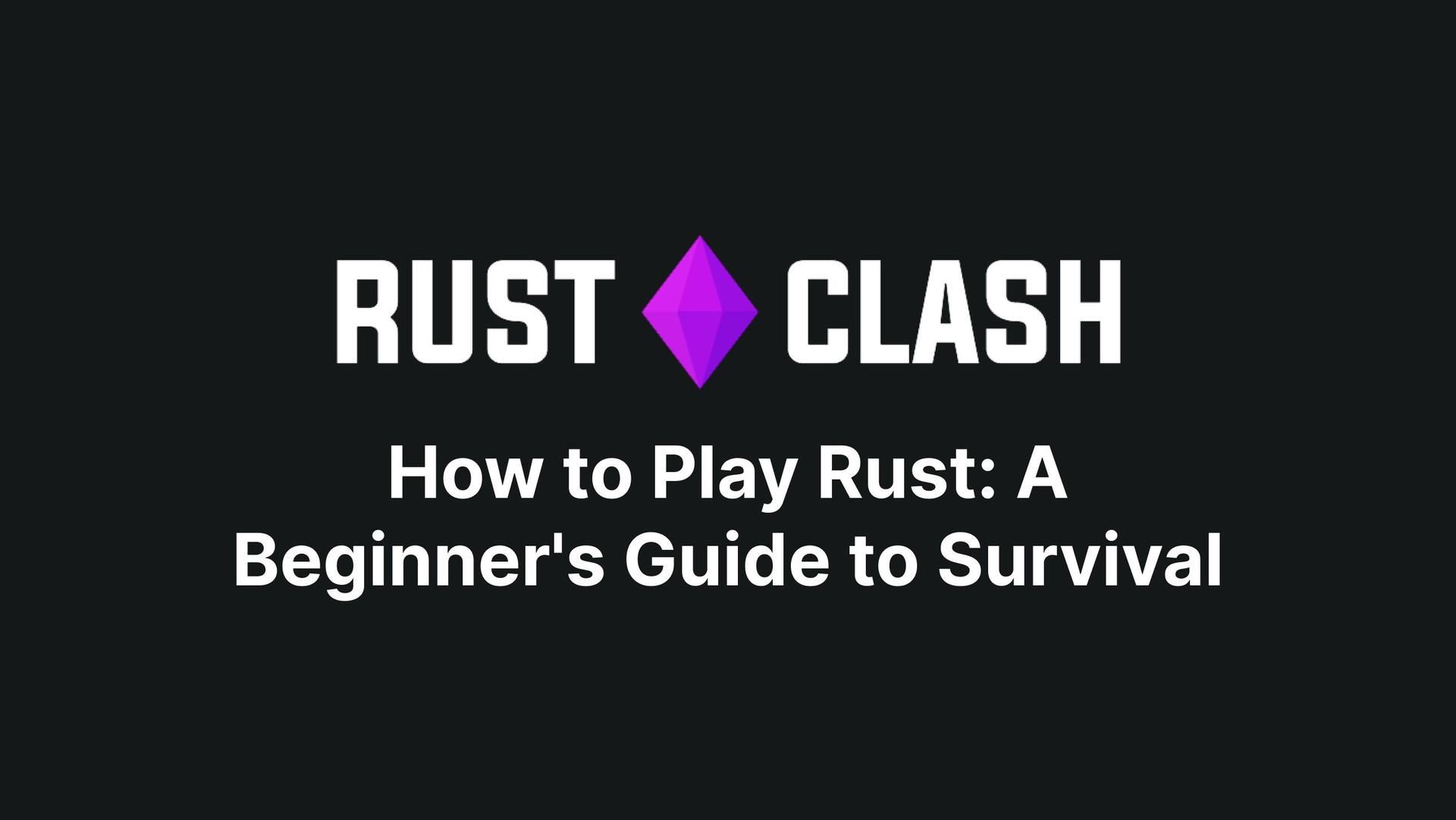 How to Play Rust: A Beginner's Guide to Survival