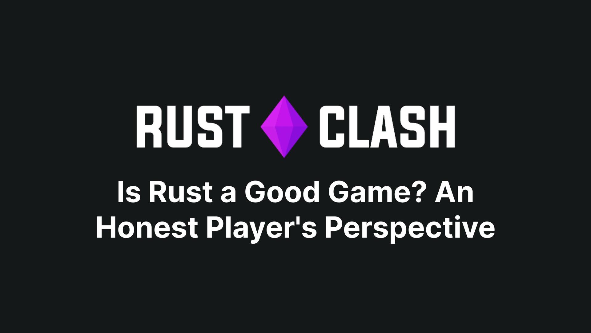 Is Rust a Good Game? An Honest Player's Perspective