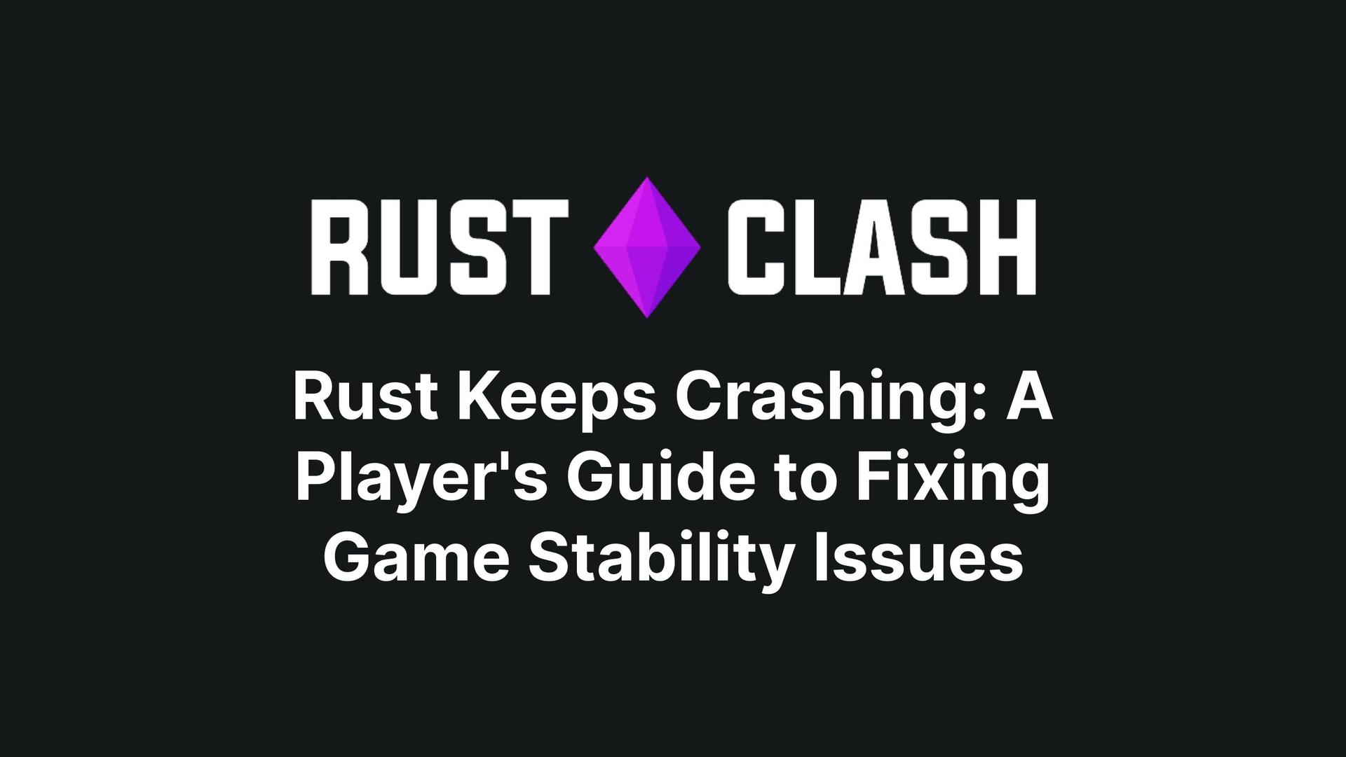 Rust Keeps Crashing: A Player's Guide to Fixing Game Stability Issues