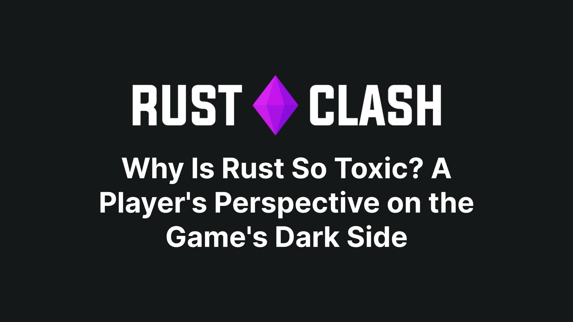 Why Is Rust So Toxic? A Player's Perspective on the Game's Dark Side